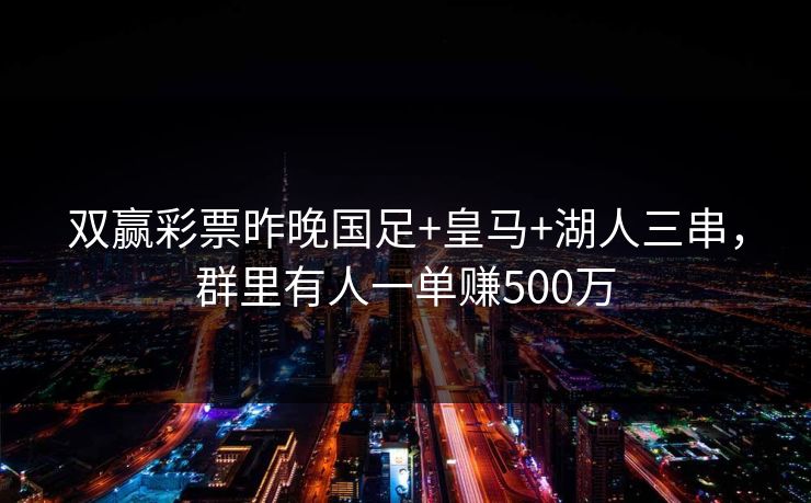 双赢彩票昨晚国足+皇马+湖人三串，群里有人一单赚500万
