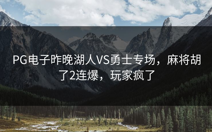 PG电子昨晚湖人VS勇士专场，麻将胡了2连爆，玩家疯了