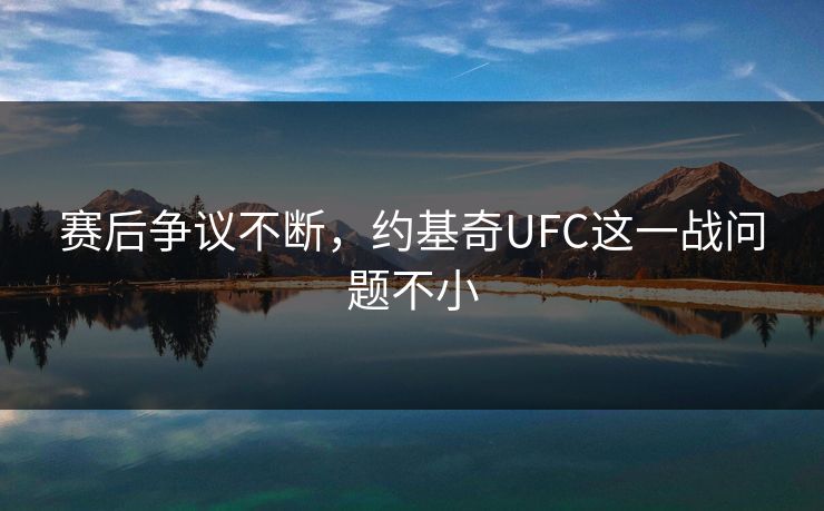 赛后争议不断,约基奇UFC这一战问题不小 赛后争议不断,约基奇UFC这一战问题不小